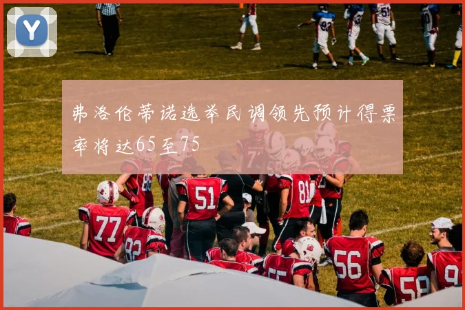弗洛伦蒂诺选举民调领先预计得票率将达65至75