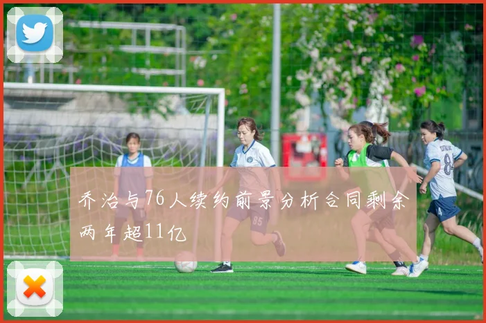 乔治与76人续约前景分析合同剩余两年超11亿