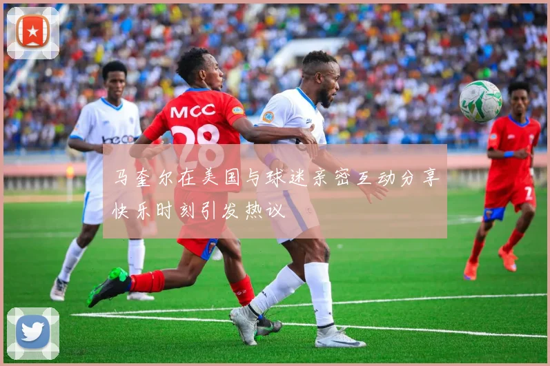 马奎尔在美国与球迷亲密互动分享快乐时刻引发热议
